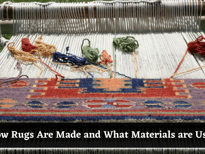 How Rugs Are Made and What Materials are Used - Everything You Need To Know!