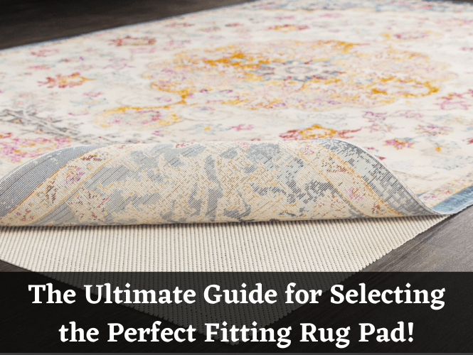 The Ultimate Guide for Selecting the Perfect Fitting Rug Pad!